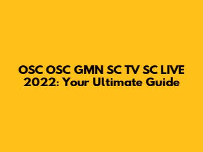 OSC OSC GMN SC TV SC LIVE 2022: Your Ultimate Guide