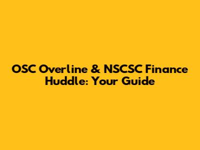 OSC Overline & NSCSC Finance Huddle: Your Guide
