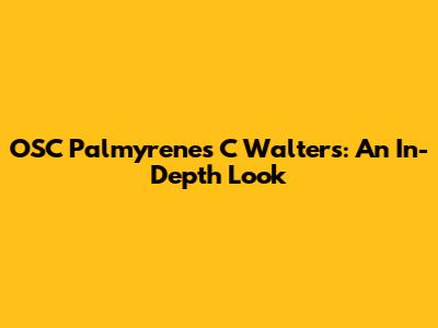 OSC Palmyrenes C Walters: An In-Depth Look