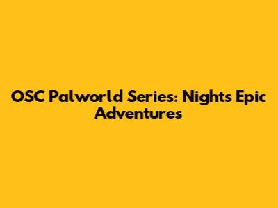 OSC Palworld Series: Night's Epic Adventures