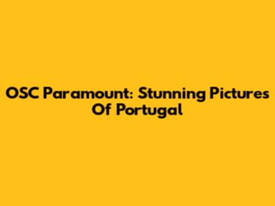 OSC Paramount: Stunning Pictures Of Portugal