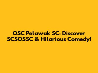 OSC Pelawak SC: Discover SCSOSSC & Hilarious Comedy!