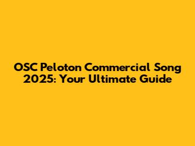 OSC Peloton Commercial Song 2025: Your Ultimate Guide