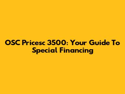 OSC Pricesc 3500: Your Guide To Special Financing