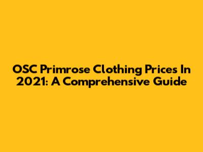 OSC Primrose Clothing Prices In 2021: A Comprehensive Guide