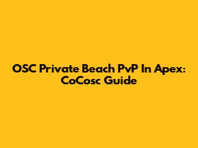 OSC Private Beach PvP In Apex: CoCosc Guide