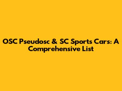 OSC Pseudosc & SC Sports Cars: A Comprehensive List