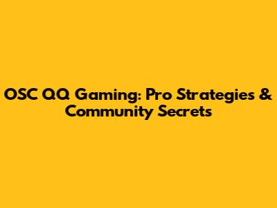 OSC QQ Gaming: Pro Strategies & Community Secrets