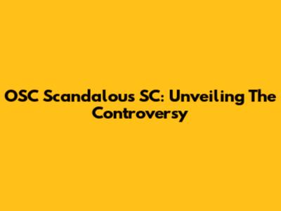OSC Scandalous SC: Unveiling The Controversy