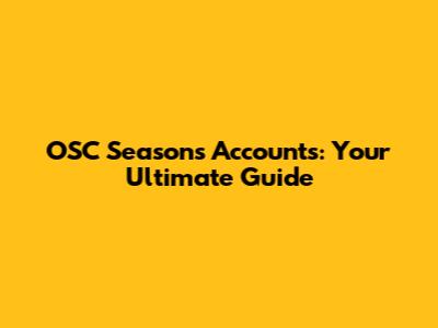 OSC Seasons Accounts: Your Ultimate Guide