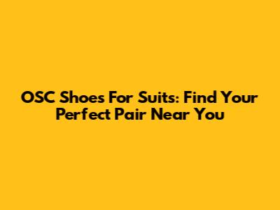 OSC Shoes For Suits: Find Your Perfect Pair Near You
