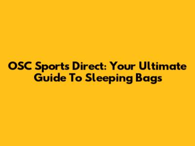 OSC Sports Direct: Your Ultimate Guide To Sleeping Bags