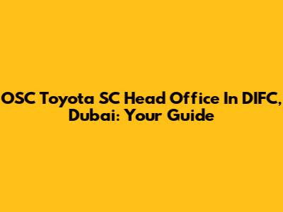OSC Toyota SC Head Office In DIFC, Dubai: Your Guide