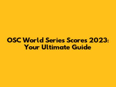OSC World Series Scores 2023: Your Ultimate Guide