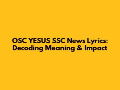 OSC YESUS SSC News Lyrics: Decoding Meaning & Impact