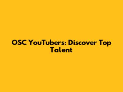 OSC YouTubers: Discover Top Talent