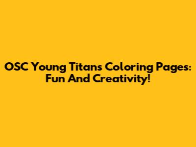 OSC Young Titans Coloring Pages: Fun And Creativity!