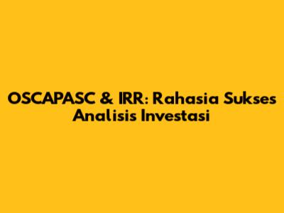 OSCAPASC & IRR: Rahasia Sukses Analisis Investasi