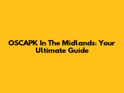 OSCAPK In The Midlands: Your Ultimate Guide