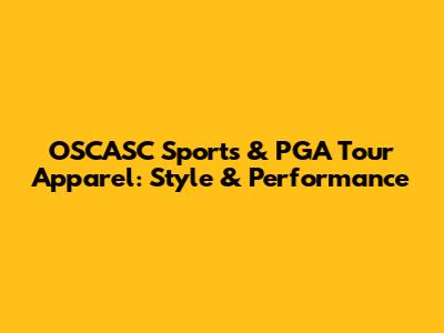 OSCASC Sports & PGA Tour Apparel: Style & Performance