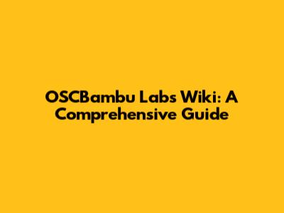 OSCBambu Labs Wiki: A Comprehensive Guide