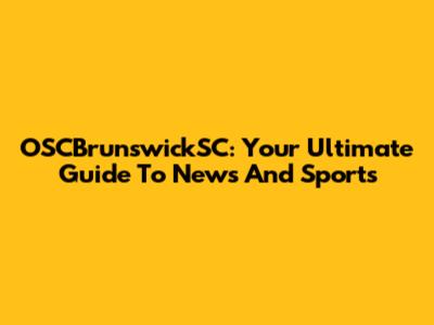 OSCBrunswickSC: Your Ultimate Guide To News And Sports