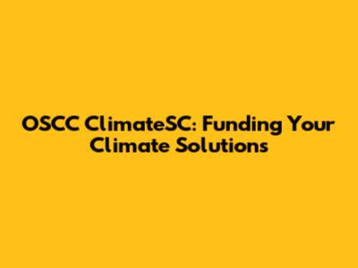 OSCC ClimateSC: Funding Your Climate Solutions