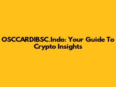 OSCCARDIBSC.Indo: Your Guide To Crypto Insights