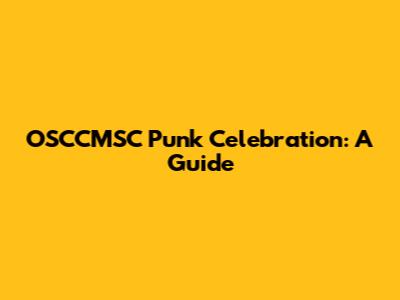 OSCCMSC Punk Celebration: A Guide
