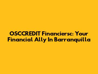OSCCREDIT Financiersc: Your Financial Ally In Barranquilla