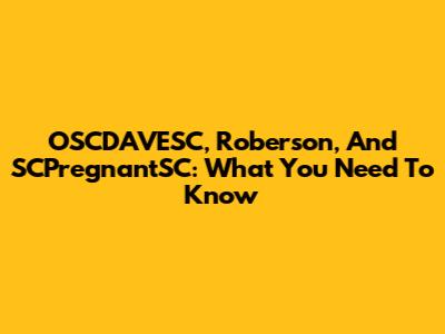 OSCDAVESC, Roberson, And SCPregnantSC: What You Need To Know