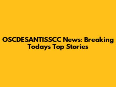 OSCDESANTISSCC News: Breaking Today's Top Stories