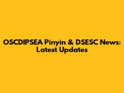 OSCDIPSEA Pinyin & DSESC News: Latest Updates