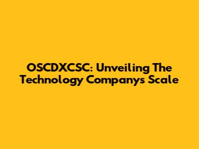OSCDXCSC: Unveiling The Technology Company's Scale