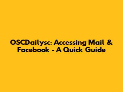 OSCDailysc: Accessing Mail & Facebook - A Quick Guide