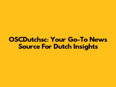 OSCDutchsc: Your Go-To News Source For Dutch Insights