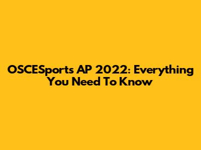 OSCESports AP 2022: Everything You Need To Know