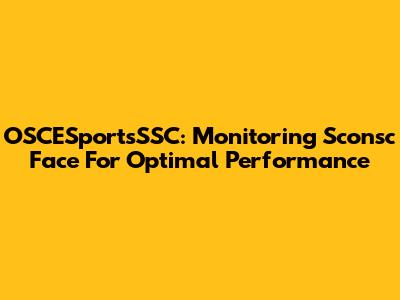 OSCESportsSSC: Monitoring Sconsc Face For Optimal Performance
