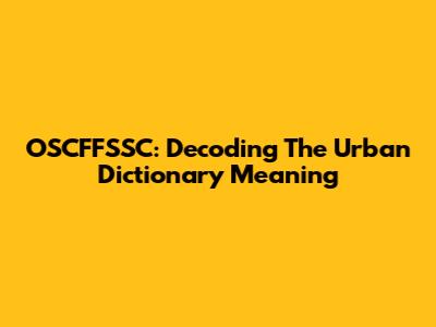 OSCFFSSC: Decoding The Urban Dictionary Meaning
