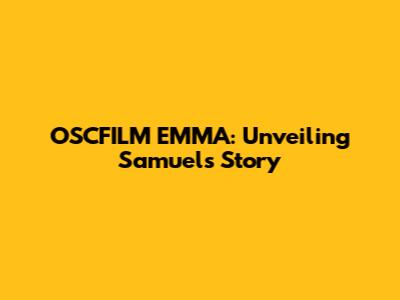 OSCFILM EMMA: Unveiling Samuel's Story