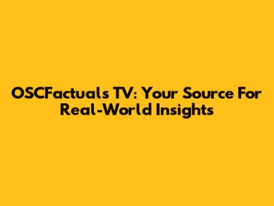 OSCFactuals TV: Your Source For Real-World Insights