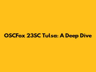OSCFox 23SC Tulsa: A Deep Dive