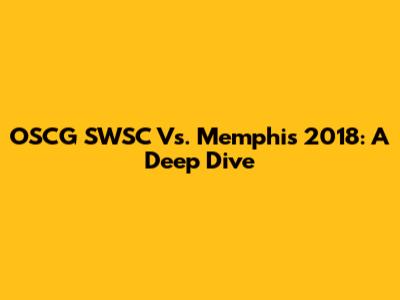 OSCG SWSC Vs. Memphis 2018: A Deep Dive
