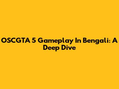OSCGTA 5 Gameplay In Bengali: A Deep Dive