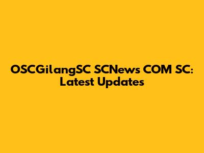 OSCGilangSC SCNews COM SC: Latest Updates