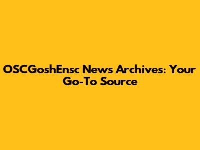 OSCGoshEnsc News Archives: Your Go-To Source
