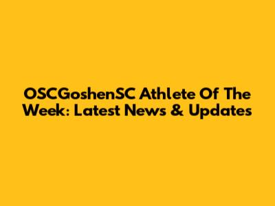 OSCGoshenSC Athlete Of The Week: Latest News & Updates