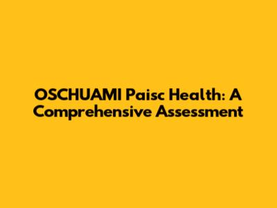 OSCHUAMI Paisc Health: A Comprehensive Assessment