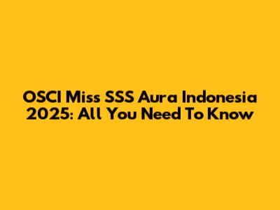 OSCI Miss SSS Aura Indonesia 2025: All You Need To Know
