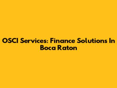 OSCI Services: Finance Solutions In Boca Raton